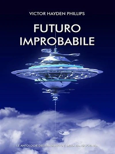 Futuro improbabile Antologia di racconti di fantascienza: Antologia di racconti di fantascienza