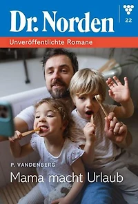Mama macht Urlaub: Dr. Norden – Unveröffentlichte Romane 22 – Arztroman