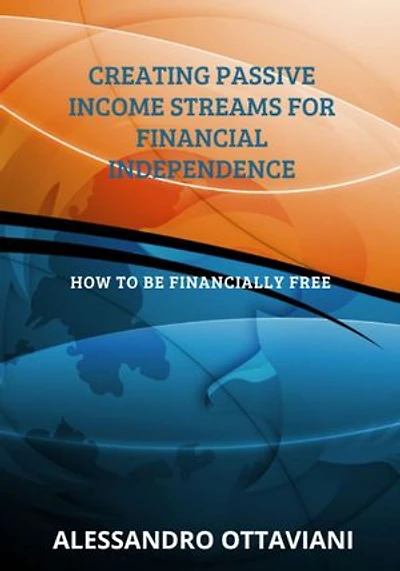 Creating Passive Income Streams for Financial Independence: How to be Financially Free