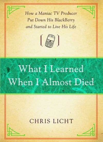 What I Learned When Almost Died: How a Maniac TV Producer Put Down His BlackBerry and Started to Live Life
