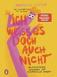 Ich weiß es doch auch nicht: 101 entlastende Antworten auf existenzielle Fragen