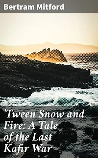 'Tween Snow and Fire: A Tale of the Last Kafir War: A Riveting Tale of Colonial Conflict and Cultural Clashes