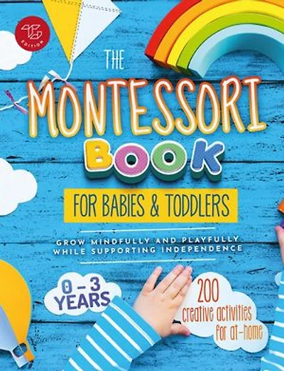 The Montessori Book for Babies and Toddlers: 200 Creative Activities for At-home to Help Children From Ages 0 to 3 – Grow Mindfully and Playfully while Supporting Independence