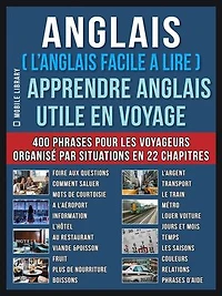 Anglais ( L’Anglais facile a lire ) - Apprendre Anglais Utile en Voyage: Un livre anglais debutant avec 400 phrases pour apprendre anglais vocabulaire pour voyageurs