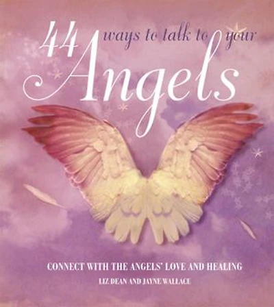 44 Ways to Talk to Your Angel: Connect with the angels' love and healing