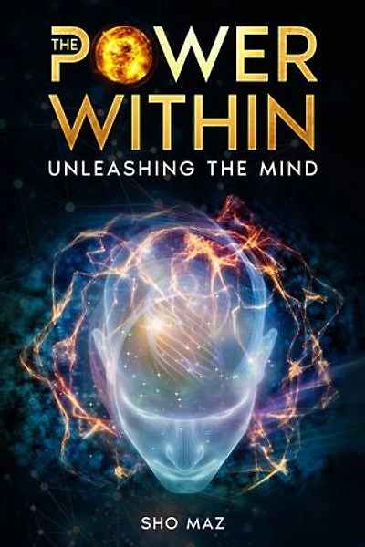 The Power Within Unleashing The Mind: Comprehensive Guide to Mastering the Mind to Achieve Personal Greatness and Amplify Your Mental Capabilities