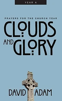 Clouds and Glory: Prayers for the Church Year, Year A