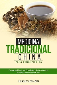 Medicina Tradicional China para Principiantes: COMPRENSIÓN DE LOS PRINCIPIOS Y PRÁCTICAS DE LA MEDICINA TRADICIONAL CHINA
