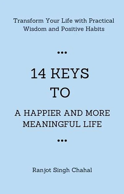 14 Keys to a Happier and More Meaningful Life: Transform Your Life with Practical Wisdom and Positive Habits