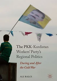 the PKK-Kurdistan Workers' Party's Regional Politics: During and After Cold War