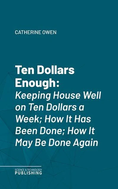 Ten Dollars Enough: Keeping House Well on Ten Dollars a WeekHow It Has Been Done; How It May Be Done Again