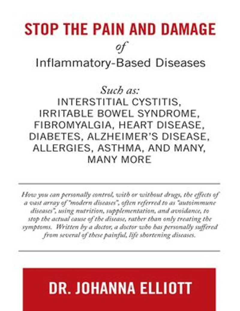 Stop the Pain and Damage of Inflammatory Based Diseases: Such As: Interstitial Cystitis, Irritable Bowel Syndrome, Fibromyalgia, Heart Disease, Diabetes, Alzheimer’s Disease, Allergies, Asthma, and Many, Many More