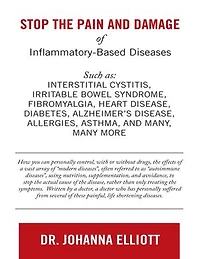 Stop the Pain and Damage of Inflammatory Based Diseases: Such As: Interstitial Cystitis, Irritable Bowel Syndrome, Fibromyalgia, Heart Disease, Diabetes, Alzheimer’s Disease, Allergies, Asthma, and Many, Many More