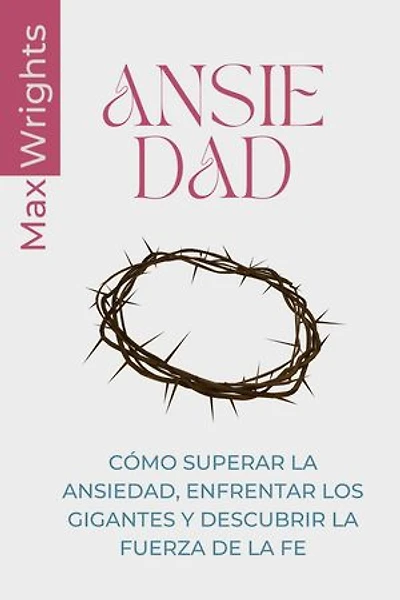 Ansiedad: Cómo Superar La Ansiedad, Enfrentar Los Gigantes Y Descubrir La Fuerza De La Fe