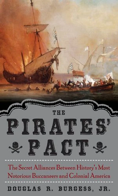 The Pirates' Pact: Secret Alliances Between History's Most Notorious Buccaneers and Colonial America