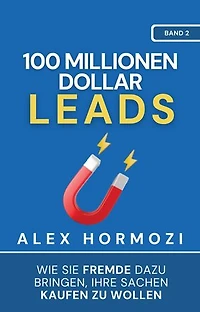 100 Millionen Dollar Leads: Wie Sie Fremde dazu bringen, Ihre Sachen kaufen zu wollen