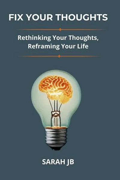Fix Your Thoughts: Rethinking Your Thoughts, Reframing Your Life