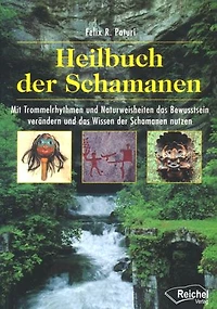 Heilbuch der Schamanen: Mit Trommelrhythmen und Naturweisheiten das Bewusstsein verändern Wissen Schamanen nutzen