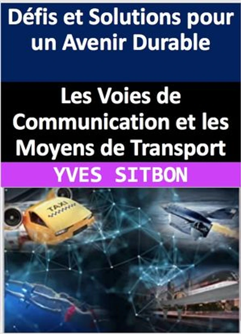 Les Voies de Communication et les Moyens de Transport : Défis et Solutions pour un Avenir Durable: Les défis et les tendances à venir dans les moyens de transport : de la mobilité urbaine aux drones de transport