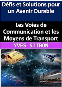 Les Voies de Communication et les Moyens de Transport : Défis et Solutions pour un Avenir Durable: Les défis et les tendances à venir dans les moyens de transport : de la mobilité urbaine aux drones de transport