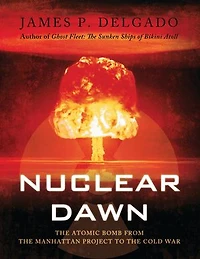Nuclear Dawn: The Atomic Bomb, from the Manhattan Project to the Cold War
