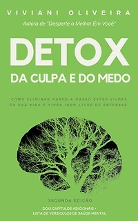 Detox da Culpa e do Medo: Como eliminar passo a passo estes vilões da sua vida e viver 100% livre de estresse