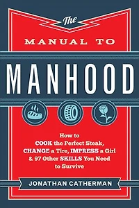 the Manual to Manhood: How Cook Perfect Steak, Change a Tire