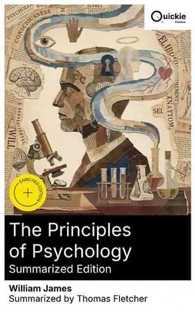 The Principles of Psychology (Summarized Edition): Enriched edition. Stream of consciousness, emotion and habit; attention, sensation, imagination, reasoning, and the exploration of mind