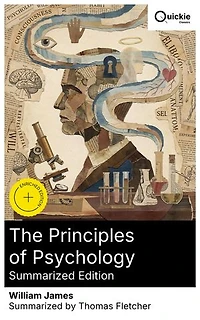 The Principles of Psychology (Summarized Edition): Enriched edition. Stream of consciousness, emotion and habit; attention, sensation, imagination, reasoning, and the exploration of mind
