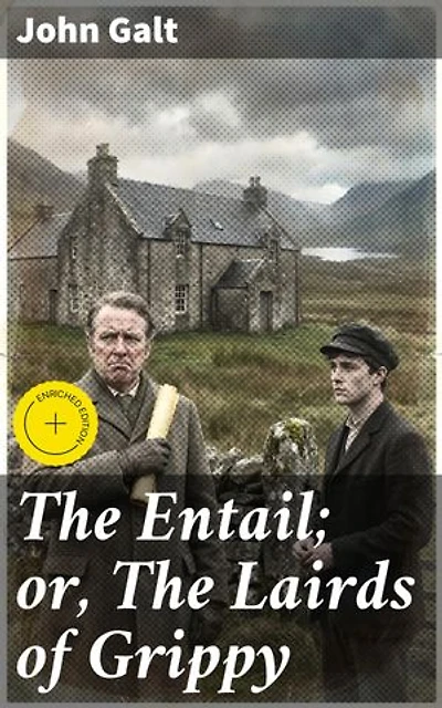 The Entail; or, The Lairds of Grippy: Enriched edition. Inheritance, Society, and Scottish Landscapes in the 19th Century