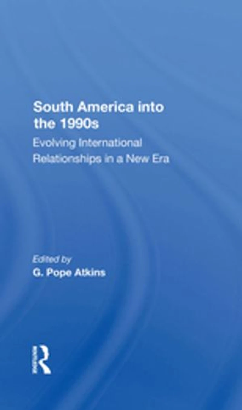 South America Into The 1990s: Evolving International Relationships A New Era