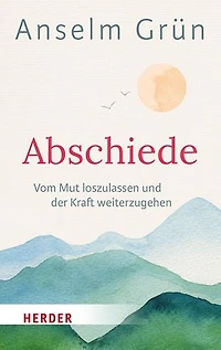 Abschiede: Vom Mut loszulassen und der Kraft weiterzugehen