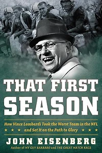 That First Season: How Vince Lombardi Took The Worst Team Nfl And Set It On Path To Glory