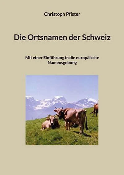 Die Ortsnamen der Schweiz: Mit einer Einführung in die europäische Namensgebung