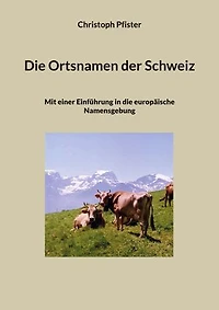 Die Ortsnamen der Schweiz: Mit einer Einführung in die europäische Namensgebung