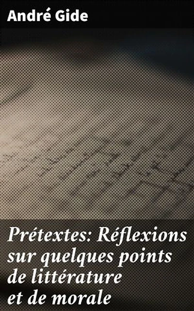 Prétextes: Réflexions sur quelques points de littérature et de morale: Explorations subtiles de la littérature et de la morale par un écrivain français renommé