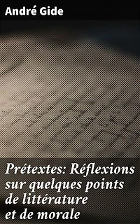 Prétextes: Réflexions sur quelques points de littérature et de morale: Explorations subtiles de la littérature et de la morale par un écrivain français renommé