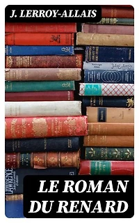 Le roman du Renard: Édition enrichie.