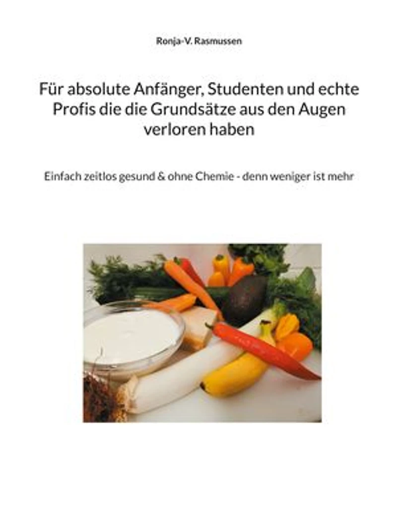 Für absolute Anfänger, Studenten und echte Profis die die Grundsätze aus den Augen verloren haben: Einfach zeitlos gesund & ohne Chemie - denn weniger ist mehr