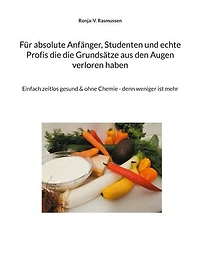 Für absolute Anfänger, Studenten und echte Profis die die Grundsätze aus den Augen verloren haben: Einfach zeitlos gesund & ohne Chemie - denn weniger ist mehr