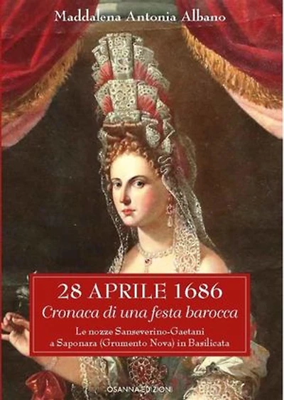 28 aprile 1686: Cronaca di una festa barocca Le nozze Sanseverino-Gaetani a Saponara (Grumento Nova) in Basilicata