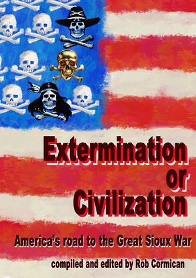 Extermination or Civilization: America's road to the Great Sioux War