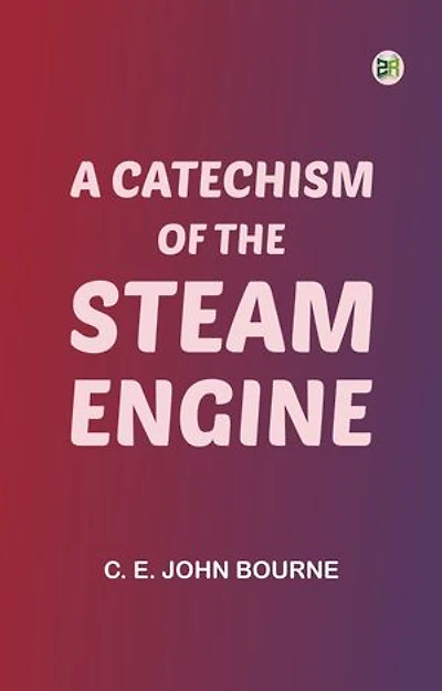 A Catechism of the Steam Engine