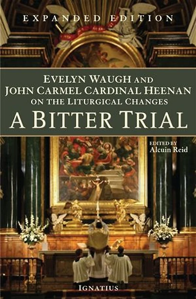 A Bitter Trial: Evelyn Waugh and John Cardinal Heenan on the Liturgical Changes