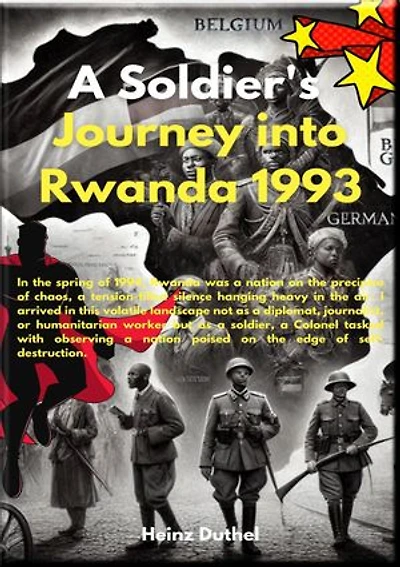 1993: A Soldier's Journey into Rwanda: Colonel H. Duthel: This is my account of the Rwandan genocide 1993