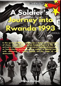 1993: A Soldier's Journey into Rwanda: Colonel H. Duthel: This is my account of the Rwandan genocide 1993
