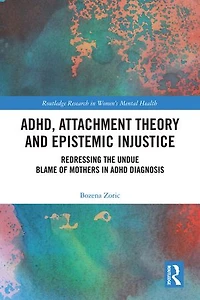 ADHD, Attachment Theory and Epistemic Injustice: Redressing the Undue Blame of Mothers ADHD Diagnosis