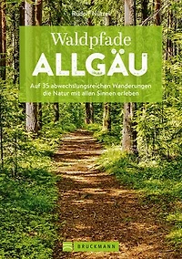 Waldpfade Allgäu: Auf 35 abwechslungsreichen Wanderungen die Natur mit allen Sinnen erleben