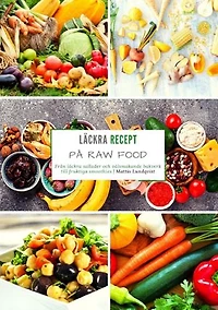 Läckra recept på raw food: Från läckra sallader och välsmakande bakverk till fruktiga smoothies