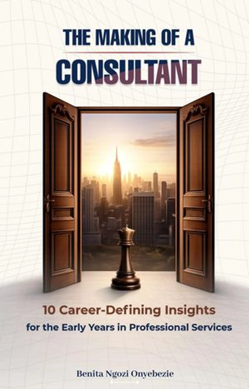 The Making of a Consultant - 10 Career-defining Insights for the Early Years in Professional Services
